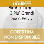 Bimbo Time - I Piu' Grandi Succ.Per Bambini 1/3Cd cd