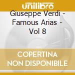 Giuseppe Verdi - Famous Arias - Vol 8 cd musicale di Giuseppe Verdi