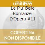 Le Piu' Belle Romanze D'Opera #11 cd musicale