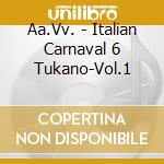 Aa.Vv. - Italian Carnaval 6 Tukano-Vol.1 cd musicale di Aa.Vv.