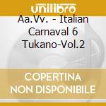 Aa.Vv. - Italian Carnaval 6 Tukano-Vol.2 cd musicale di Aa.Vv.