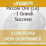 Piccole Ore (Le) - I Grandi Successi