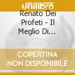 Renato Dei Profeti - Il Meglio Di... cd