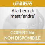 Alla fiera di mastr'andre' cd