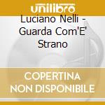 Luciano Nelli - Guarda Com'E' Strano cd