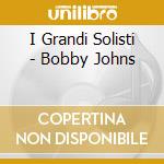 I Grandi Solisti - Bobby Johns cd musicale di I Grandi Solisti
