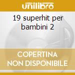 19 superhit per bambini 2 cd