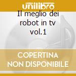 Il meglio dei robot in tv vol.1 cd