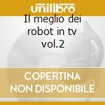 Il meglio dei robot in tv vol.2 cd