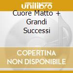 Cuore Matto + Grandi Successi cd