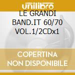 LE GRANDI BAND.IT 60/70 VOL.1/2CDx1 cd