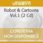 Robot & Cartoons Vol.1 (2 Cd) cd musicale di ARTISTI VARI