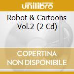 Robot & Cartoons Vol.2 (2 Cd) cd musicale di ARTISTI VARI