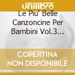 Le Piu' Belle Canzoncine Per Bambini Vol.3  2Cd cd musicale di ARTISTI VARI