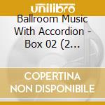 Ballroom Music With Accordion - Box 02 (2 Cd) cd musicale di Ballroom Music With Accordion
