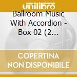 Ballroom Music With Accordion - Box 02 (2 Cd) cd