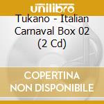 Tukano - Italian Carnaval Box 02 (2 Cd) cd musicale di Tukano