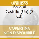 Ballo Al Castello (Un) (3 Cd) cd