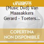 (Music Dvd) Van Maasakkers Gerard - Toeters & Bellen [Edizione: Regno Unito] cd