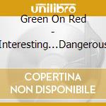 Green On Red - Interesting...Dangerous cd