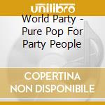 World Party - Pure Pop For Party People cd musicale di World Party