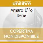 Amaro E' 'o Bene cd