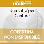 Una Citta'per Cantare cd