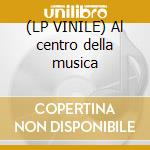 (LP VINILE) Al centro della musica cd