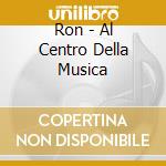 Ron - Al Centro Della Musica cd