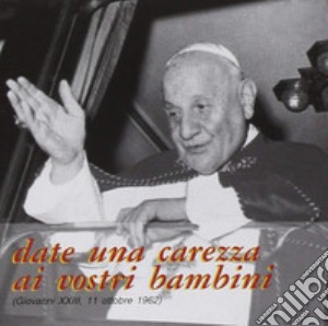 Date una carezza ai vostri bambini (Giovanni XXIII; 11 ottobre 1962). CD Audio cd musicale