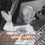Date una carezza ai vostri bambini (Giovanni XXIII; 11 ottobre 1962). CD Audio cd