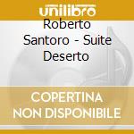 Roberto Santoro - Suite Deserto cd musicale di Roberto Santoro