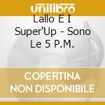 Lallo E I Super'Up - Sono Le 5 P.M. cd