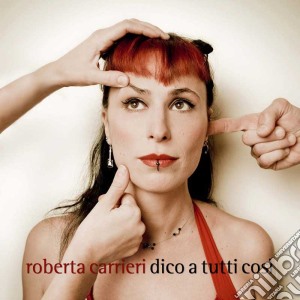 Roberta Carrieri - Dico A Tutti Cosi cd musicale di Roberta Carrieri