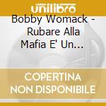 Bobby Womack - Rubare Alla Mafia E' Un Suicidio cd