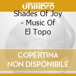 Shades Of Joy - Music Of El Topo cd