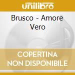 Brusco - Amore Vero cd musicale di BRUSCO