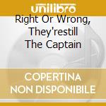 Right Or Wrong, They'restill The Captain cd musicale di PIKES IN PANIC