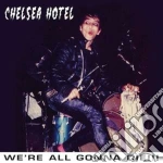 Chelsea Hotel - We're All Gonna Die!!! cd
