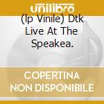(lp Vinile) Dtk Live At The Speakea. cd