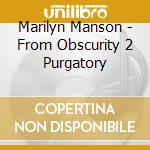 Marilyn Manson - From Obscurity 2 Purgatory cd musicale di Marilyn Manson