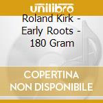 Roland Kirk - Early Roots - 180 Gram cd