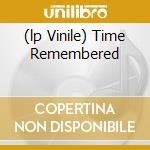 (lp Vinile) Time Remembered cd