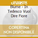 Blume - In Tedesco Vuol Dire Fiore cd