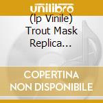 (lp Vinile) Trout Mask Replica (180gr) cd
