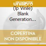 (lp Vinile) Blank Generation (180 Gram Vinyl) cd