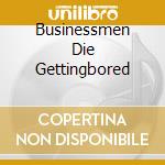Businessmen Die Gettingbored cd
