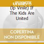 (lp Vinile) If The Kids Are United cd