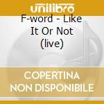 F-word - Like It Or Not (live) cd musicale di F-WORD