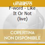 F-word - Like It Or Not (live) cd
